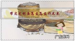 带皮龙利鱼怎么处理 带皮龙利鱼怎么怎么炸不卷？