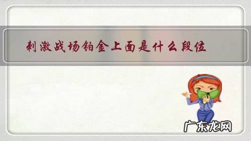 刺激战场黄金段位 刺激战场铂金上面是什么段位?