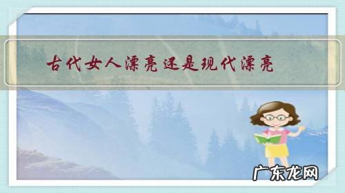 古代美女和现代美女有什么区别 古代女人漂亮还是现代漂亮?