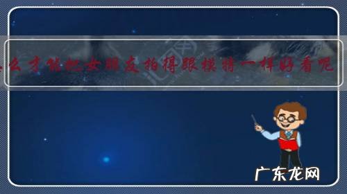 怎么才能把女朋友拍得跟模特一样好看呢?