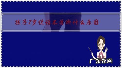 7岁孩子说话口齿不清是什么原因 孩子7岁说话不清晰什么原因？