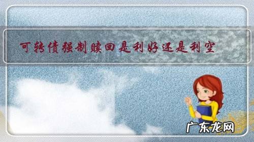 为什么可转债强制赎回是利好还是利空 可转债强制赎回是利好还是利空?