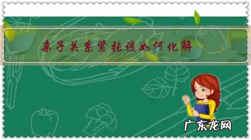 亲子关系紧张的解决办法 亲子关系紧张该如何化解?