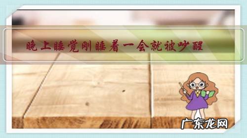 晚上睡觉刚睡着一会就被吵醒,之后再也睡不着了是怎么回事,该怎么办?