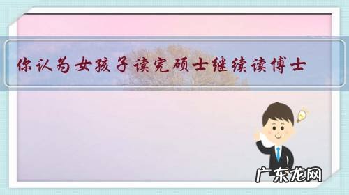 你认为女孩子读完硕士继续读博士,能顺利毕业吗?需要怎么努力?