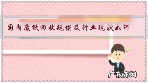 国内废纸回收规模及行业现状如何?