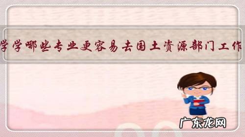 大学学哪些专业更容易去国土资源部门工作?