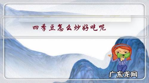 怎么炒四季豆家常做法 四季豆怎么炒好吃呢?