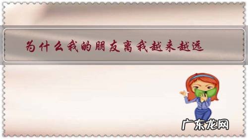 为什么朋友都远离我了 为什么我的朋友离我越来越远?