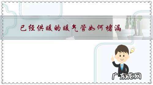 暖气管漏了怎么办 已经供暖的暖气管如何堵漏?