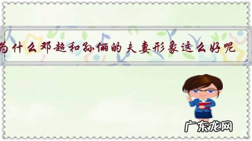 为什么邓超和孙俪的夫妻形象这么好呢？