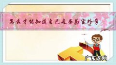 如何知道自己是宫外孕 怎么才能知道自己是否为宫外孕？