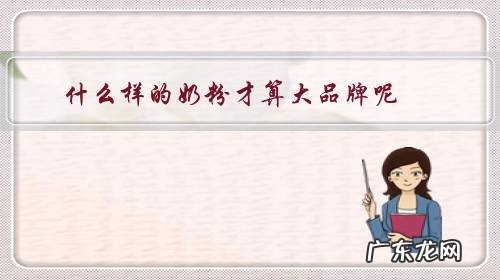 什么样的奶粉才算大品牌呢?如何选择奶粉?