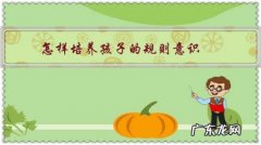 怎样培养孩子的规则意识家长的收获和感受 怎样培养孩子的规则意识？