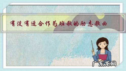 励志的歌曲有哪些适合当班歌的 有没有适合作为班歌的励志歌曲?