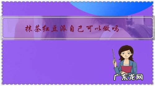 抹茶红豆派自己可以做吗?怎么做?