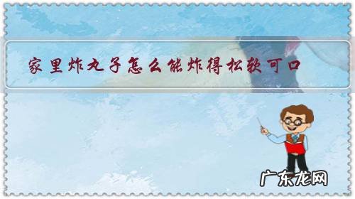 怎么炸丸子比较松软 家里炸丸子怎么能炸得松软可口?