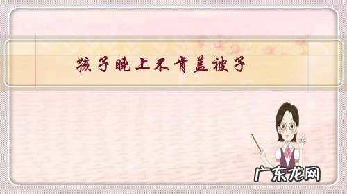 孩子晚上不肯盖被子,一盖就立马踢掉,怎么办?