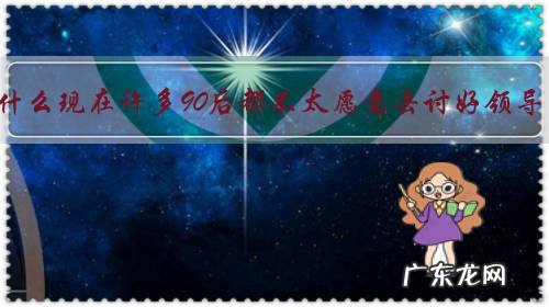 为什么现在许多90后都不太愿意去讨好领导?