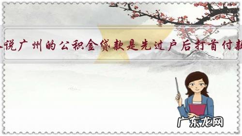 有人说广州的公积金贷款是先过户后打首付款,这是怎么回事?你怎么看?