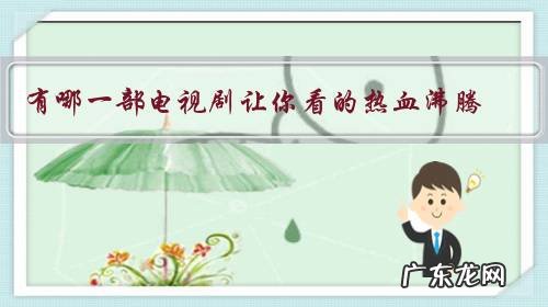 有哪一部电视剧让你看的热血沸腾,若干年后还魂牵梦绕?