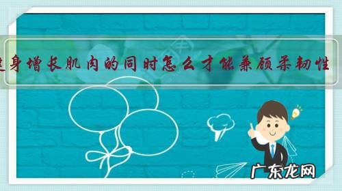 健身增长肌肉的同时怎么才能兼顾柔韧性？