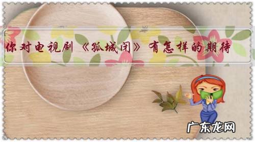 你对电视剧《孤城闭》有怎样的期待?