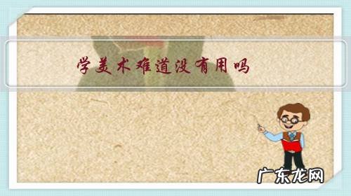 到底该不该学美术 学美术难道没有用吗?