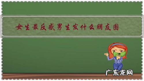 男生讨厌经常发朋友圈的女生吗 女生最反感男生发什么朋友圈?