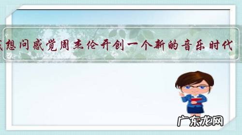 我想问感觉周杰伦开创一个新的音乐时代,为何觉得他这么有才,是“外星人”吗?