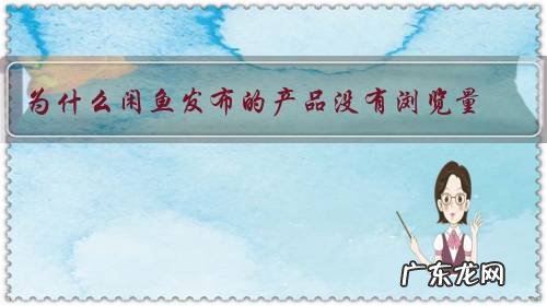 为什么闲鱼发布的产品没有浏览量?