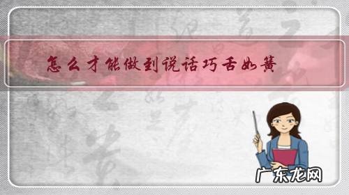 让你能言善辩、巧舌如簧的二十四个绝招 怎么才能做到说话巧舌如簧?