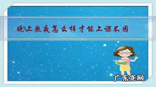 熬夜了上课不犯困的方法 晚上熬夜怎么样才能上课不困?