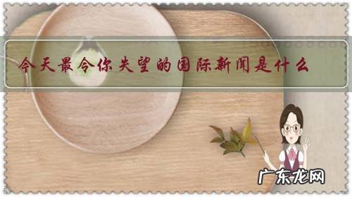 今天最令你失望的国际新闻是什么?