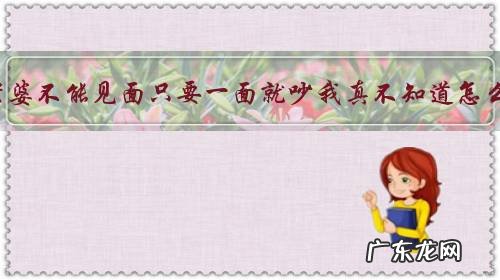 我和老婆不能见面只要一面就吵我真不知道怎么办?