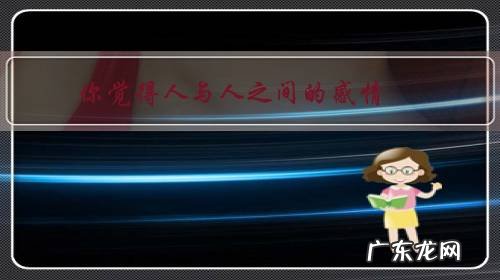 你觉得人与人之间的感情,应该用哪四个字形容?