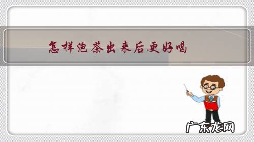 怎样泡茶出来后更好喝?