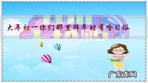 大年初一你们那里拜年时有啥习俗,一般是磕几个头,有没有什么讲究呢?