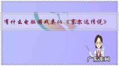 有什么电脑游戏类似《塞尔达传说》？