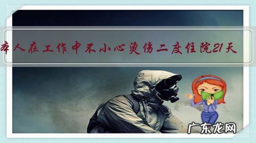 本人在工作中不小心烫伤二度住院21天,公司还会有什么补偿,评不上伤残?