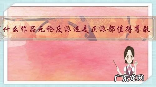 有什么作品无论反派还是正派都值得尊敬?