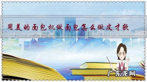 用美的面包机做面包怎么做皮才软？