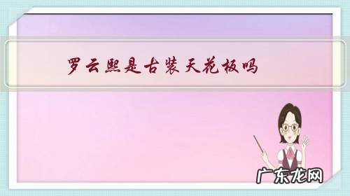 罗云熙古装造型都一样啊 罗云熙是古装天花板吗?