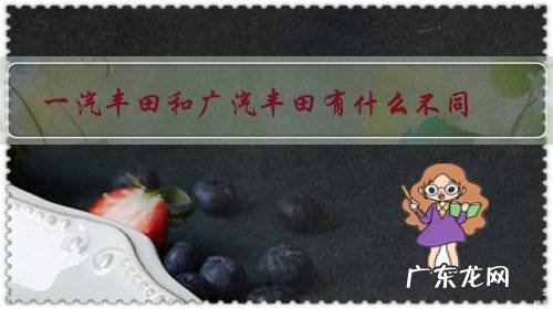 广汽丰田跟一汽丰田有何区别 一汽丰田和广汽丰田有什么不同?