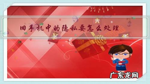 换手机如何清理隐私 旧手机中的隐私要怎么处理?