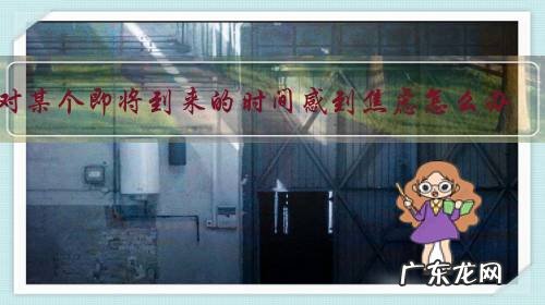 对某个即将到来的时间感到焦虑怎么办?