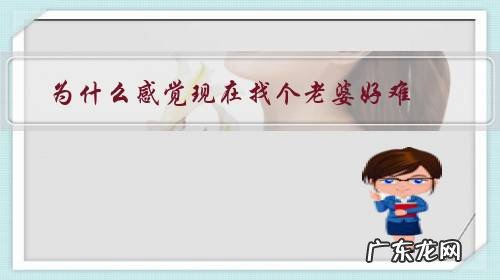 为什么感觉现在找个老婆好难,我该怎么办了?