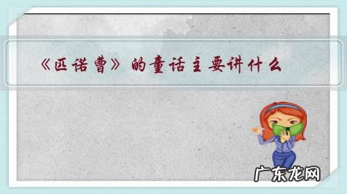 匹诺曹是哪个童话故事的主人公 《匹诺曹》的童话主要讲什么？