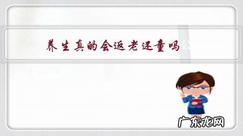 人什么情况下才会返老还童 养生真的会返老还童吗?