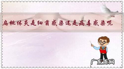 扁桃体炎是细菌感染还是病毒感染呢?